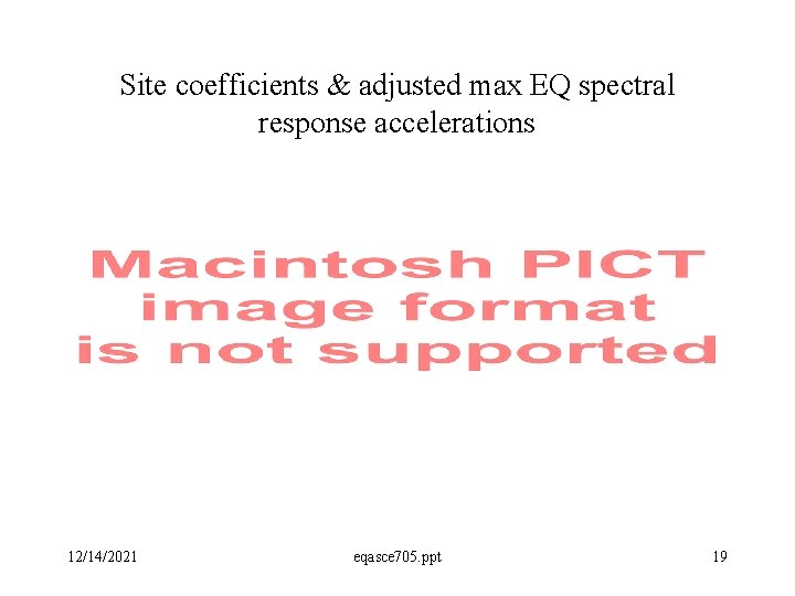 Site coefficients & adjusted max EQ spectral response accelerations 12/14/2021 eqasce 705. ppt 19