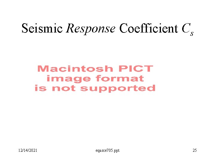 Seismic Response Coefficient Cs 12/14/2021 eqasce 705. ppt 25 