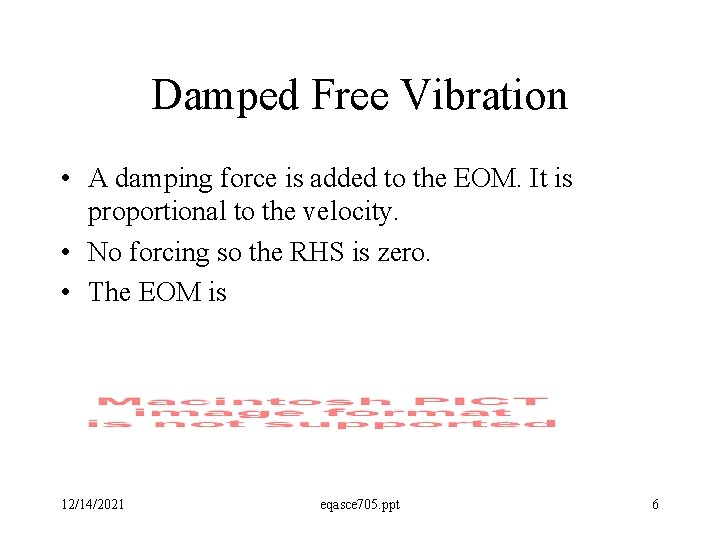 Damped Free Vibration • A damping force is added to the EOM. It is