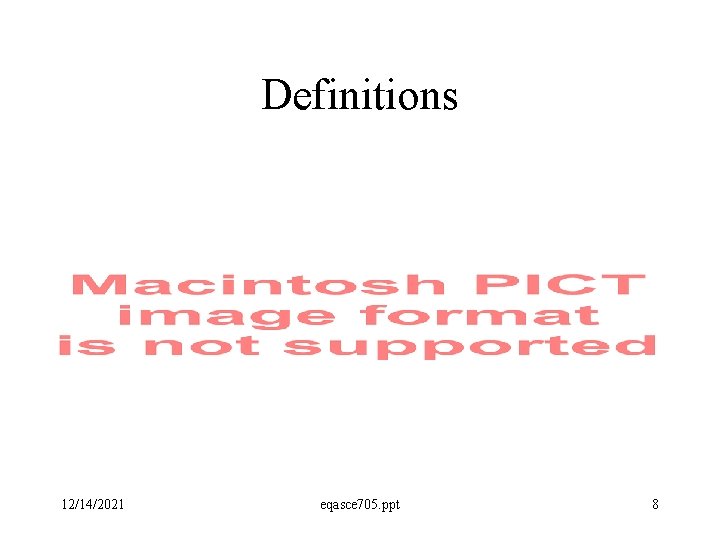 Definitions 12/14/2021 eqasce 705. ppt 8 