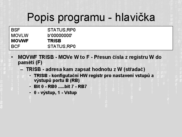 Popis programu - hlavička BSF MOVLW MOVWF BCF STATUS, RP 0 b'0000' TRISB STATUS,