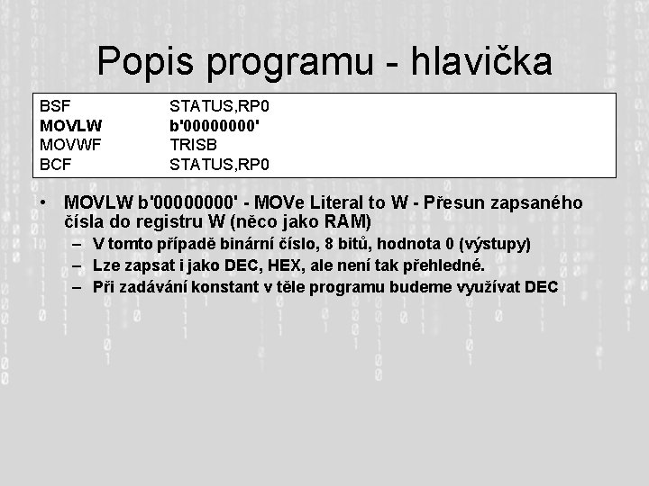 Popis programu - hlavička BSF MOVLW MOVWF BCF STATUS, RP 0 b'0000' TRISB STATUS,