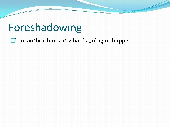 Foreshadowing �The author hints at what is going to happen. 