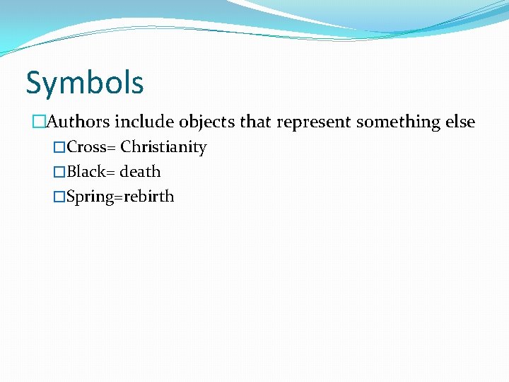 Symbols �Authors include objects that represent something else �Cross= Christianity �Black= death �Spring=rebirth 