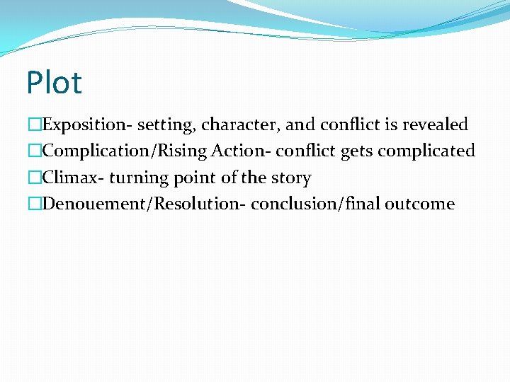 Plot �Exposition- setting, character, and conflict is revealed �Complication/Rising Action- conflict gets complicated �Climax-