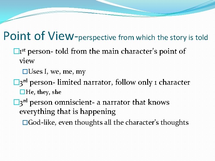 Point of View-perspective from which the story is told � 1 st person- told