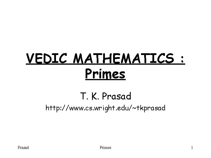 VEDIC MATHEMATICS : Primes T. K. Prasad http: //www. cs. wright. edu/~tkprasad Primes 1