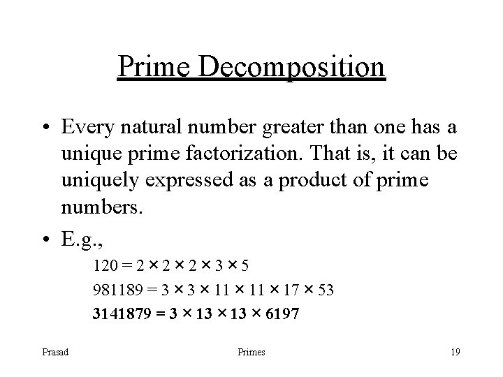 Prime Decomposition • Every natural number greater than one has a unique prime factorization.