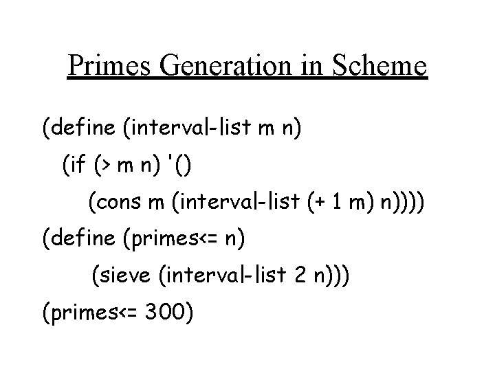 Primes Generation in Scheme (define (interval-list m n) (if (> m n) '() (cons