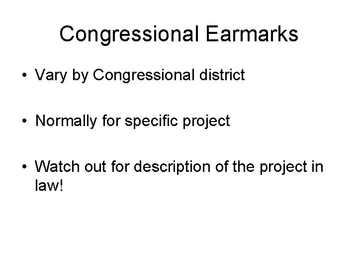 Congressional Earmarks • Vary by Congressional district • Normally for specific project • Watch