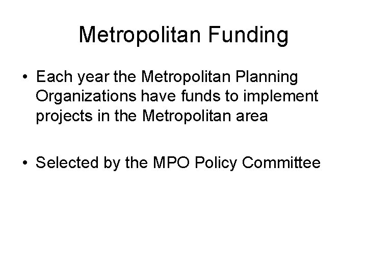 Metropolitan Funding • Each year the Metropolitan Planning Organizations have funds to implement projects