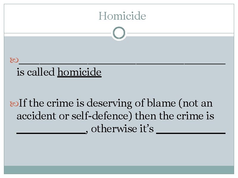 Homicide _______________ is called homicide If the crime is deserving of blame (not an