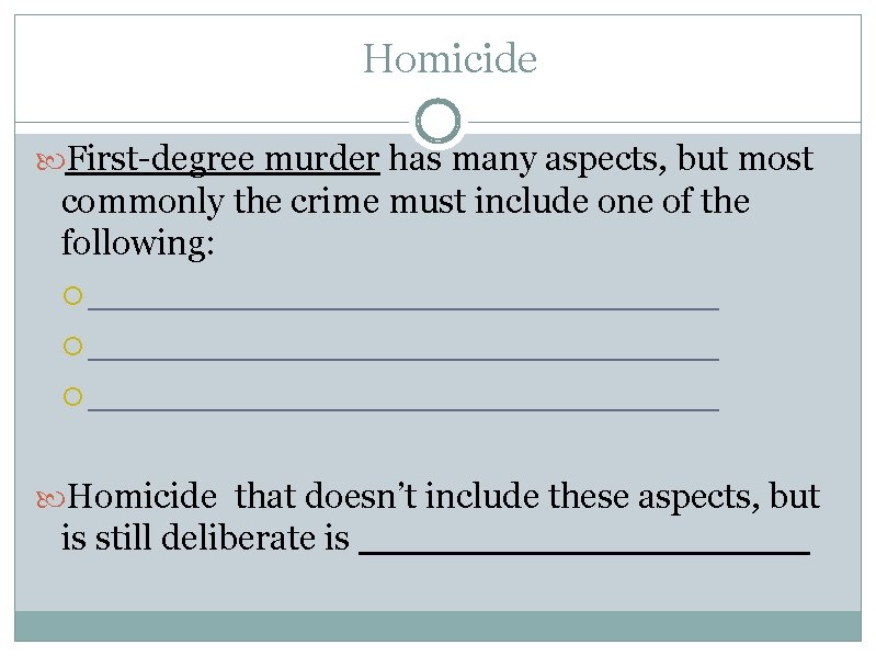 Homicide First-degree murder has many aspects, but most commonly the crime must include one