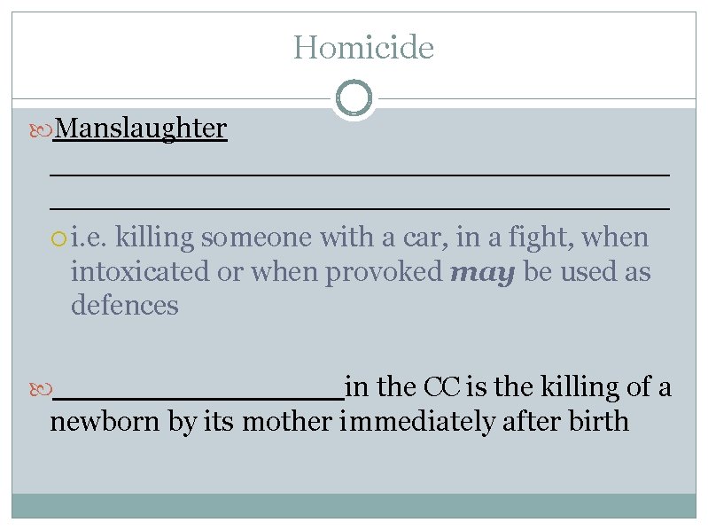 Homicide Manslaughter __________________________________ i. e. killing someone with a car, in a fight, when
