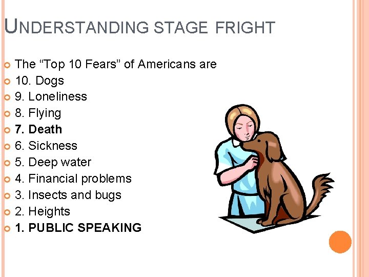 UNDERSTANDING STAGE FRIGHT The “Top 10 Fears” of Americans are 10. Dogs 9. Loneliness