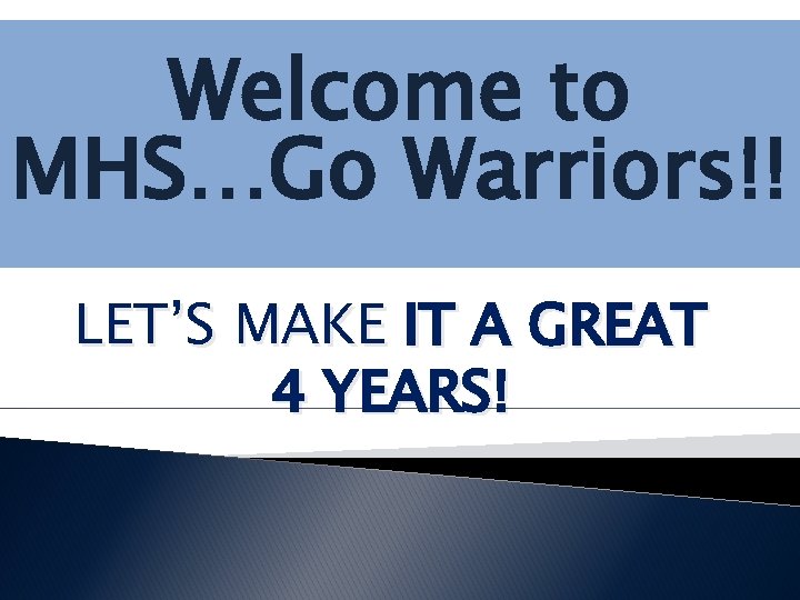 Welcome to MHS…Go Warriors!! LET’S MAKE IT A GREAT 4 YEARS! 