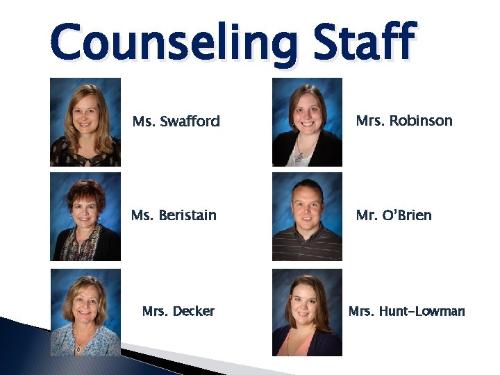 Counseling Staff Ms. Swafford Mrs. Robinson Ms. Beristain Mr. O’Brien Mrs. Decker Mrs. Hunt-Lowman