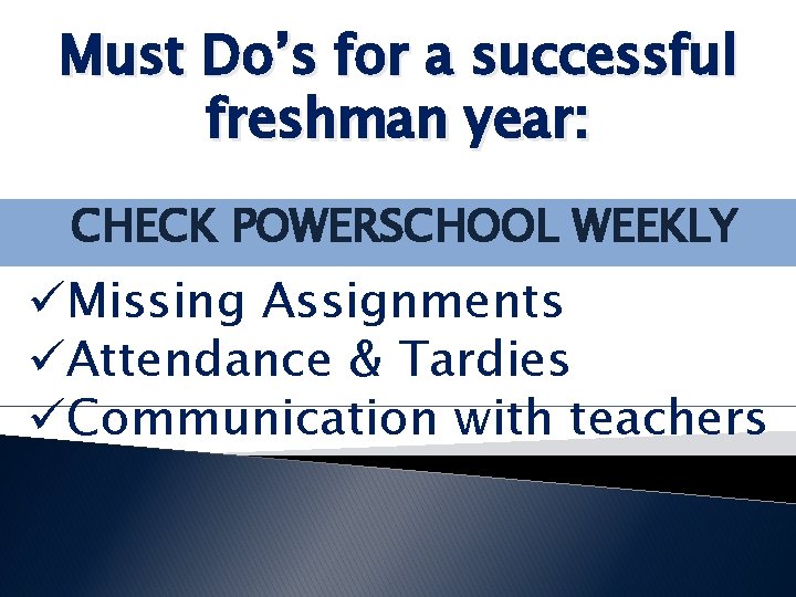 Must Do’s for a successful freshman year: CHECK POWERSCHOOL WEEKLY üMissing Assignments üAttendance &