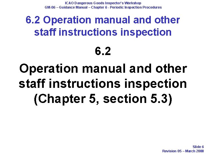 ICAO Dangerous Goods Inspector’s Workshop GM-06 – Guidance Manual – Chapter 6 - Periodic