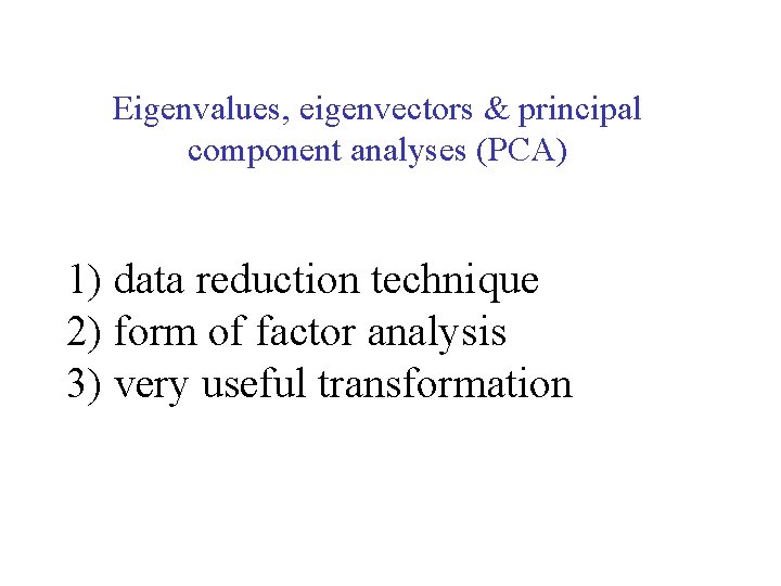 Eigenvalues, eigenvectors & principal component analyses (PCA) 1) data reduction technique 2) form of