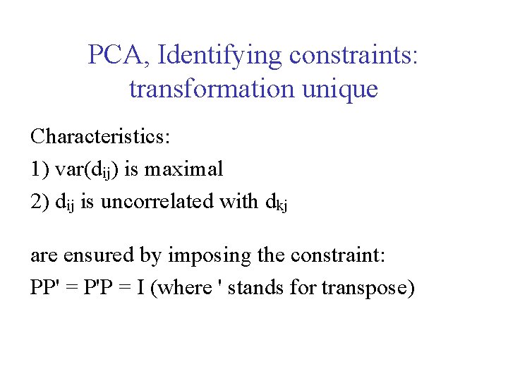 PCA, Identifying constraints: transformation unique Characteristics: 1) var(dij) is maximal 2) dij is uncorrelated