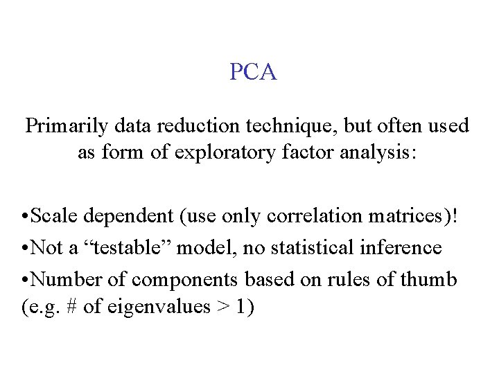 PCA Primarily data reduction technique, but often used as form of exploratory factor analysis:
