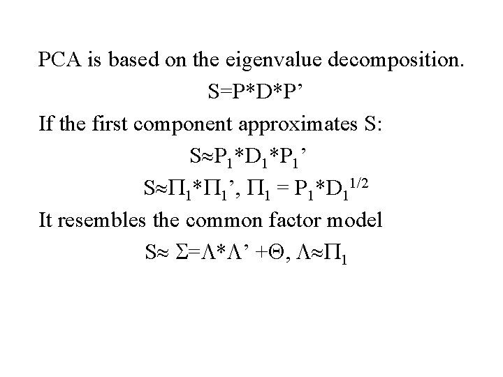 PCA is based on the eigenvalue decomposition. S=P*D*P’ If the first component approximates S: