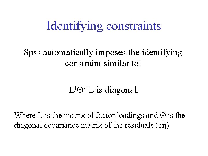 Identifying constraints Spss automatically imposes the identifying constraint similar to: LtΘ-1 L is diagonal,