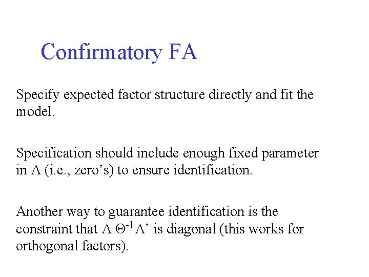 Confirmatory FA Specify expected factor structure directly and fit the model. Specification should include