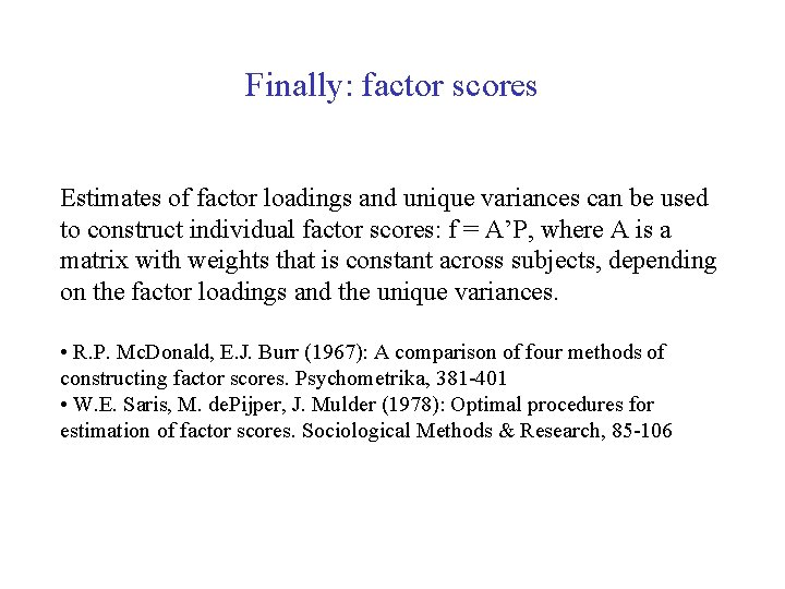 Finally: factor scores Estimates of factor loadings and unique variances can be used to