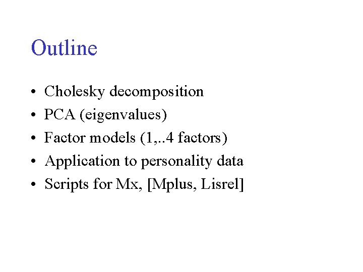 Outline • • • Cholesky decomposition PCA (eigenvalues) Factor models (1, . . 4