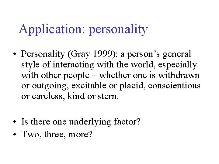 Application: personality • Personality (Gray 1999): a person’s general style of interacting with the