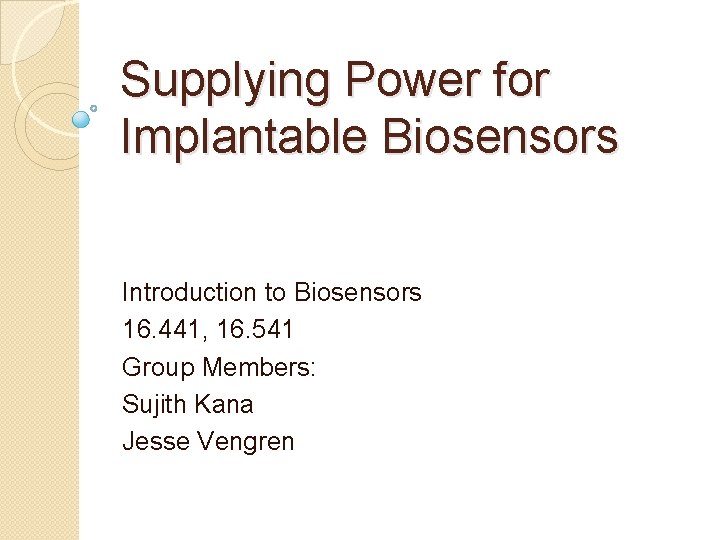 Supplying Power for Implantable Biosensors Introduction to Biosensors 16. 441, 16. 541 Group Members: