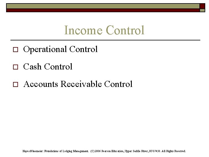 Income Control o Operational Control o Cash Control o Accounts Receivable Control Hayes/Ninemeier: Foundations