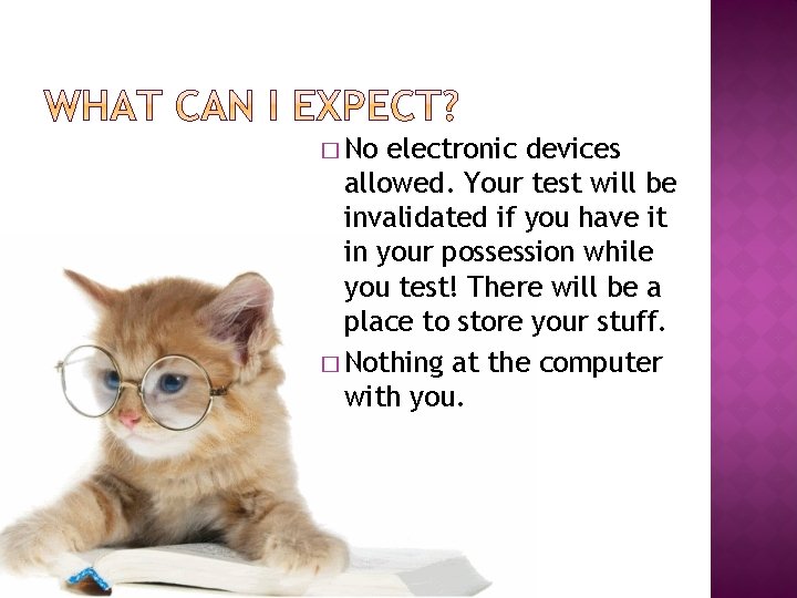 � No electronic devices allowed. Your test will be invalidated if you have it