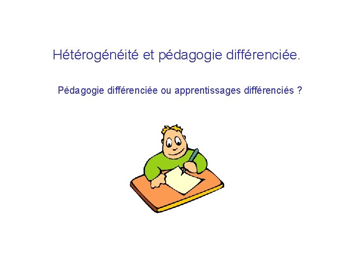 Hétérogénéité et pédagogie différenciée. Pédagogie différenciée ou apprentissages différenciés ? 