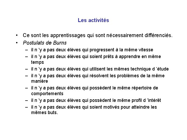 Les activités • Ce sont les apprentissages qui sont nécessairement différenciés. • Postulats de