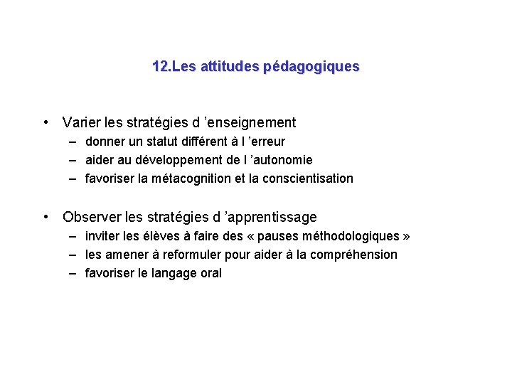 12. Les attitudes pédagogiques • Varier les stratégies d ’enseignement – donner un statut