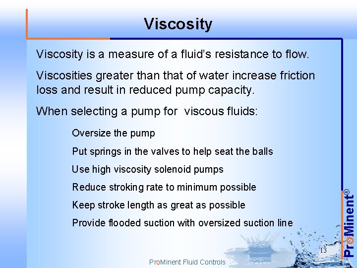 Viscosity is a measure of a fluid’s resistance to flow. Viscosities greater than that