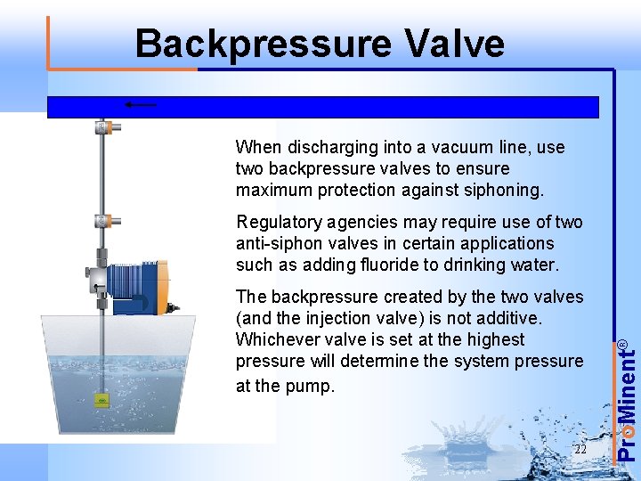 Backpressure Valve When discharging into a vacuum line, use two backpressure valves to ensure