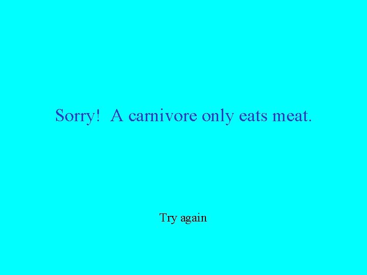 Sorry! A carnivore only eats meat. Try again 