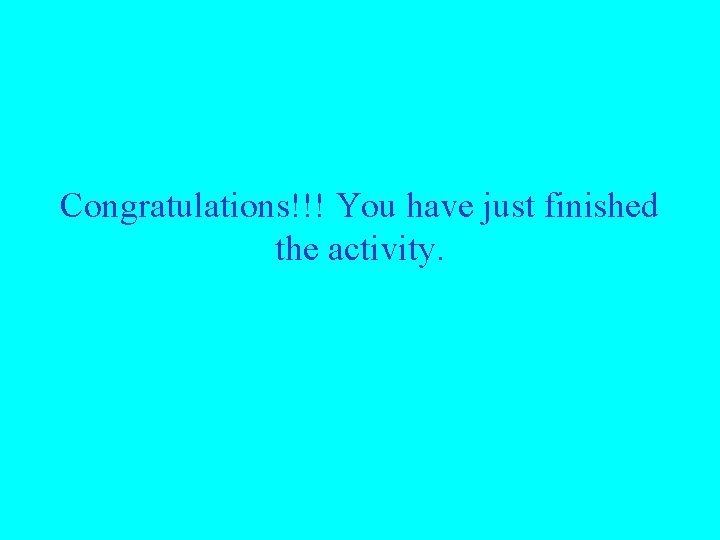 Congratulations!!! You have just finished the activity. 