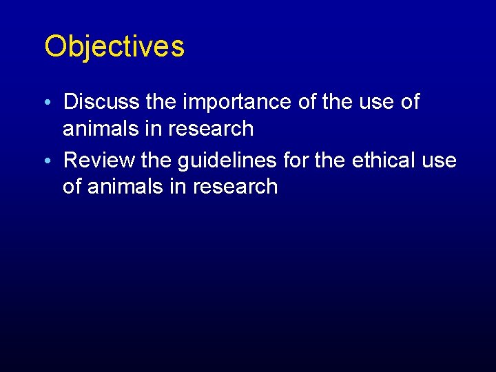 Objectives • Discuss the importance of the use of animals in research • Review