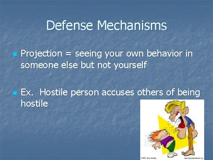 Defense Mechanisms n n Projection = seeing your own behavior in someone else but