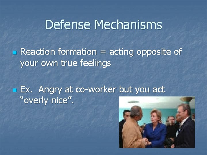 Defense Mechanisms n n Reaction formation = acting opposite of your own true feelings