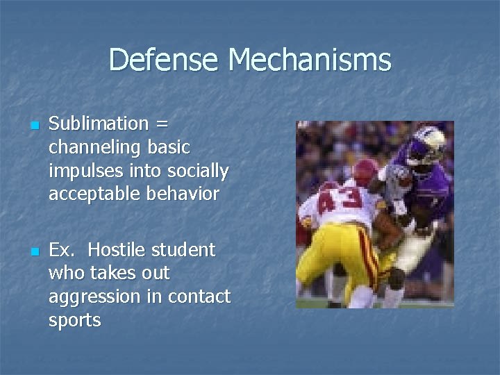 Defense Mechanisms n n Sublimation = channeling basic impulses into socially acceptable behavior Ex.