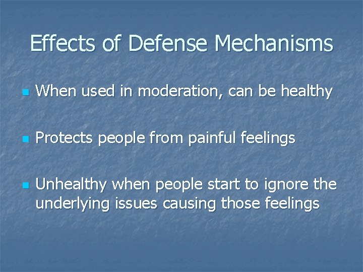 Effects of Defense Mechanisms n When used in moderation, can be healthy n Protects