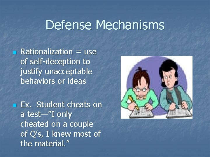 Defense Mechanisms n n Rationalization = use of self-deception to justify unacceptable behaviors or