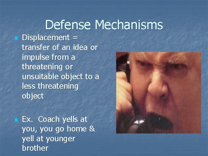 Defense Mechanisms n n Displacement = transfer of an idea or impulse from a