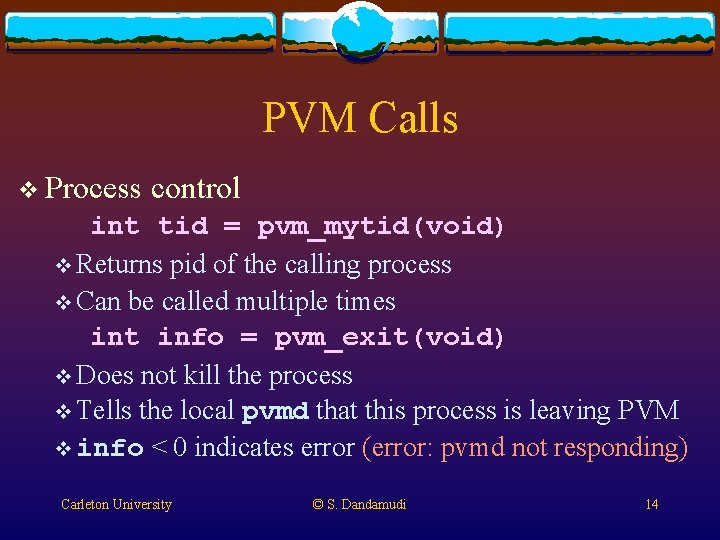 PVM Calls v Process control int tid = pvm_mytid(void) v Returns pid of the PVM Calls v Process control int tid = pvm_mytid(void) v Returns pid of the